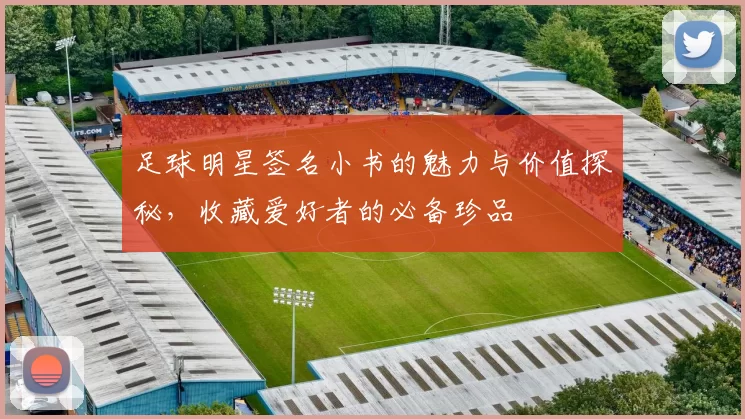 足球明星签名小书的魅力与价值探秘，收藏爱好者的必备珍品