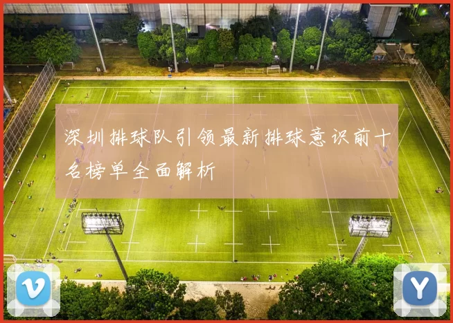 深圳排球队引领最新排球意识前十名榜单全面解析