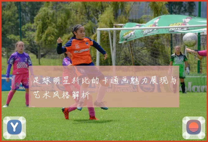 足球明星科比的卡通画魅力展现与艺术风格解析