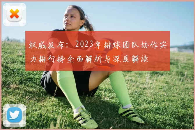 权威发布：2023年排球团队协作实力排行榜全面解析与深度解读